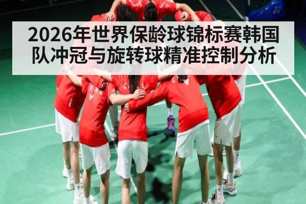 2026年世界保龄球锦标赛韩国队冲冠与旋转球精准控制分析